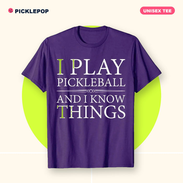 "I Play Pickleball and I Know Things" Tee