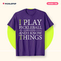 "I Play Pickleball and I Know Things" Tee