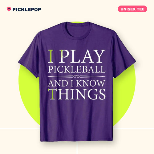 "I Play Pickleball and I Know Things" Tee