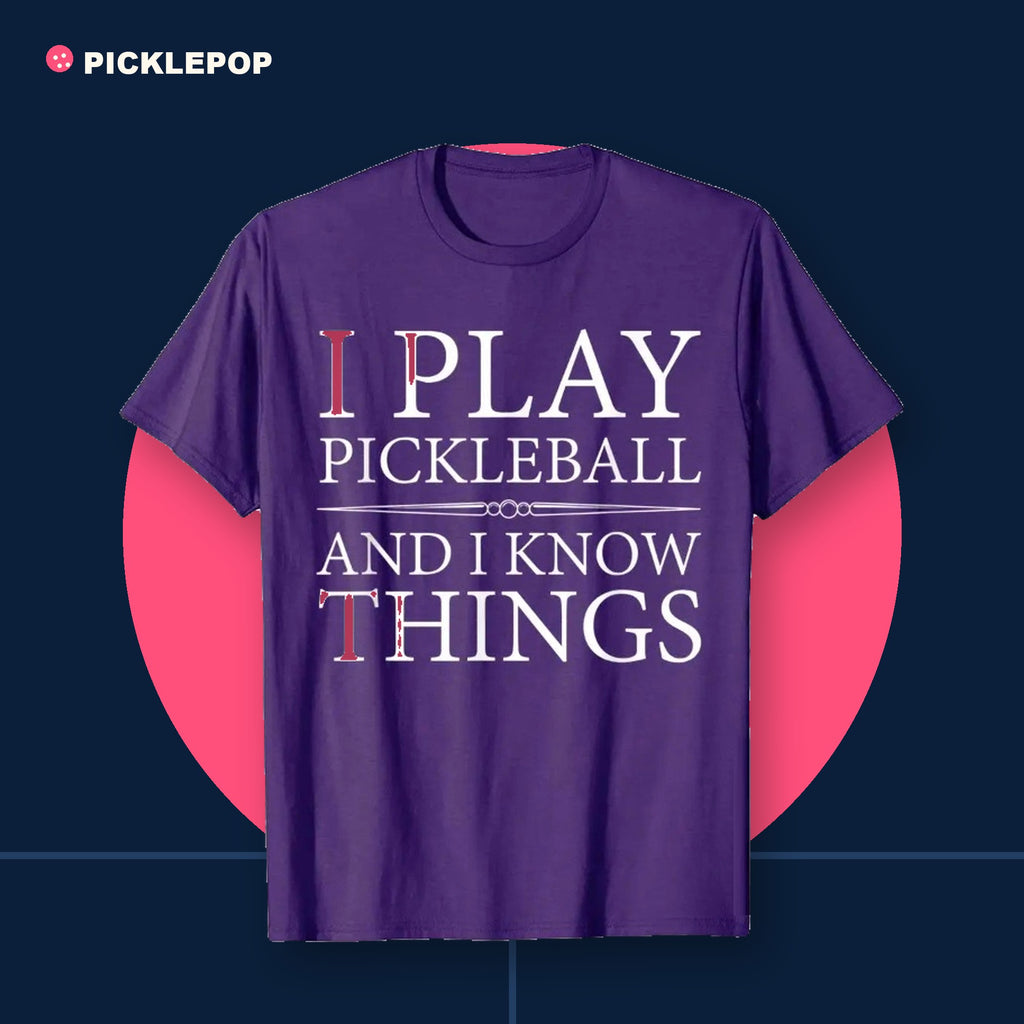 "I Play Pickleball and I Know Things" Tee